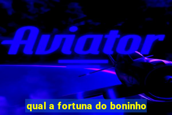 qual a fortuna do boninho